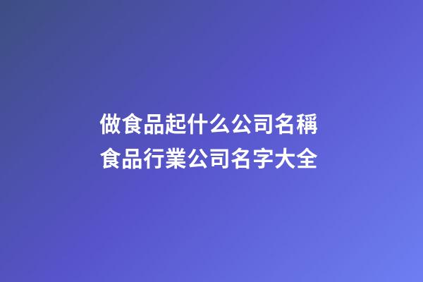 做食品起什么公司名稱 食品行業公司名字大全-第1張-公司起名-玄機派